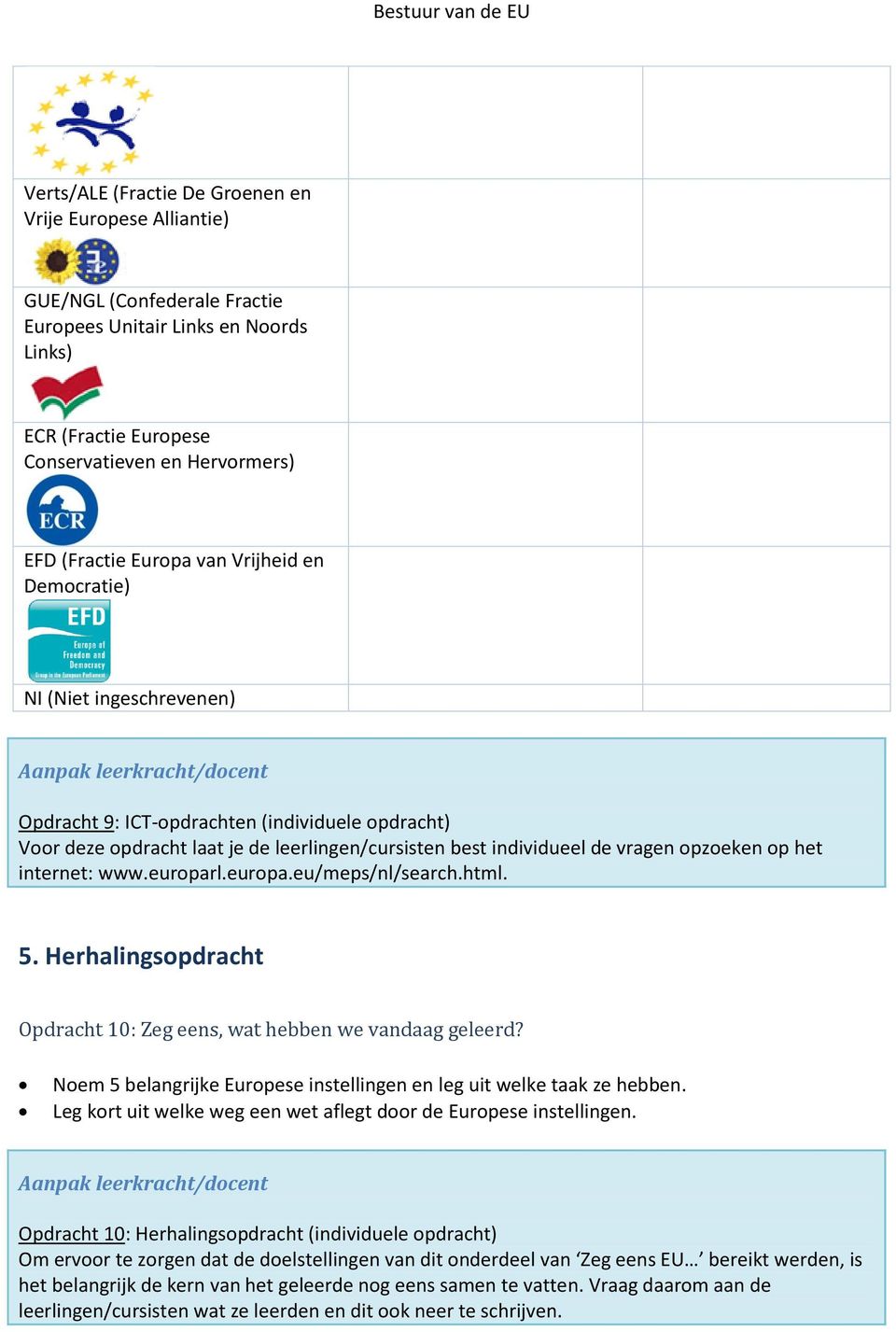 vragen opzoeken op het internet: www.europarl.europa.eu/meps/nl/search.html. 5. Herhalingsopdracht Opdracht 10: Zeg eens, wat hebben we vandaag geleerd?