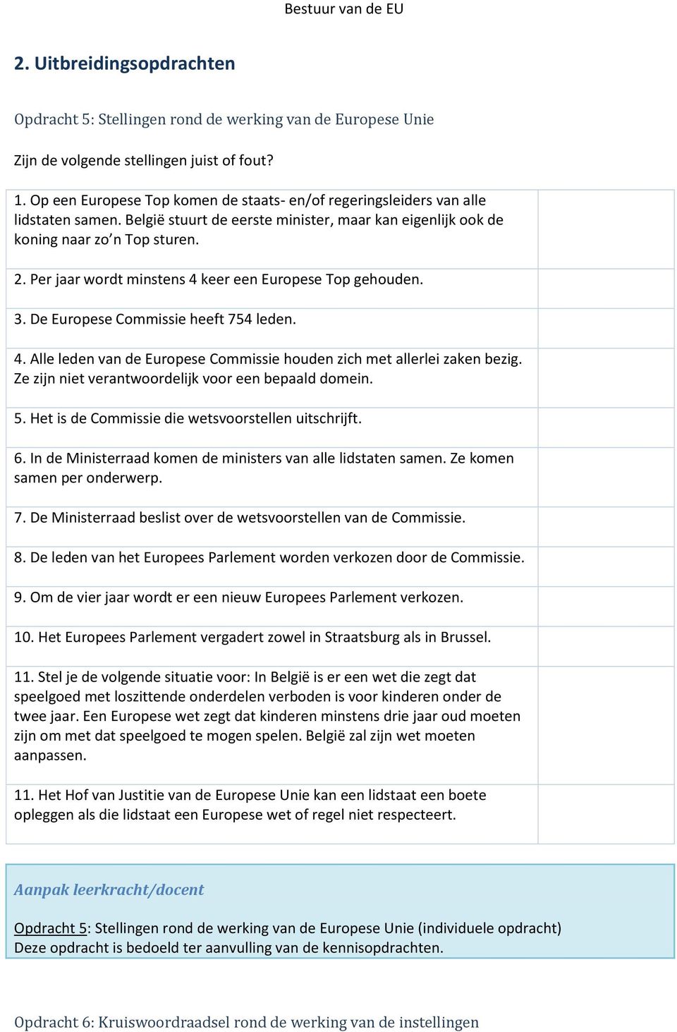 Per jaar wordt minstens 4 keer een Europese Top gehouden. 3. De Europese Commissie heeft 754 leden. 4. Alle leden van de Europese Commissie houden zich met allerlei zaken bezig.