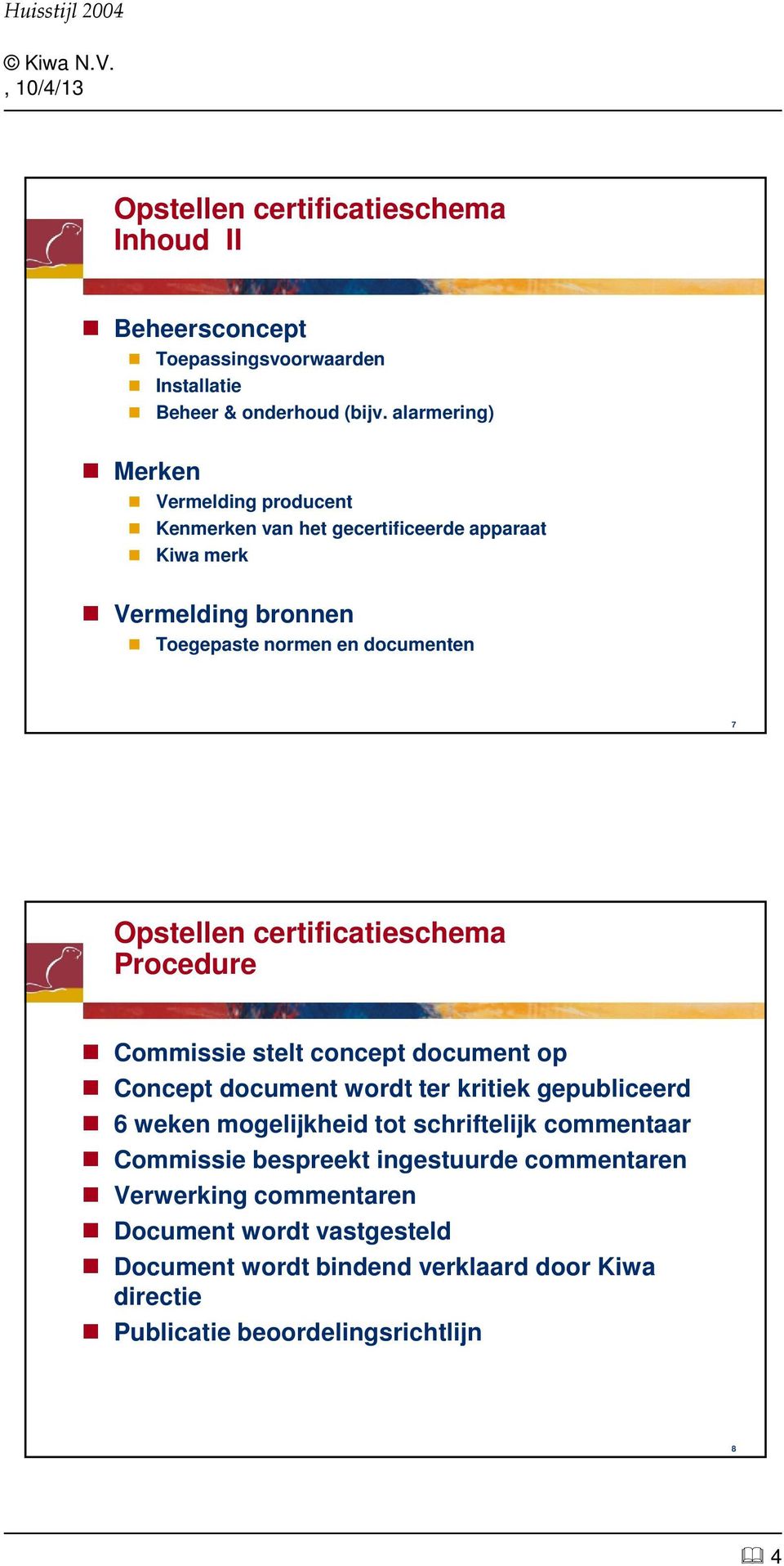 Opstellen certificatieschema Procedure Commissie stelt concept document op Concept document wordt ter kritiek gepubliceerd 6 weken mogelijkheid tot