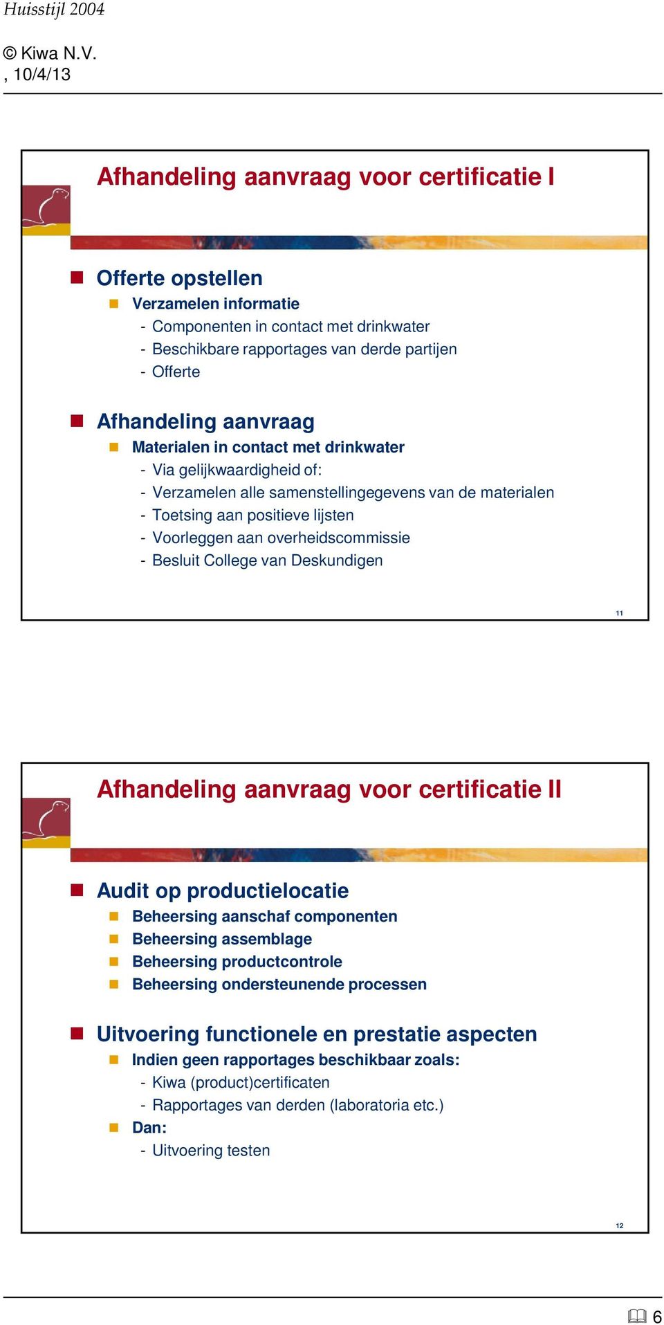 Besluit College van Deskundigen 11 Afhandeling aanvraag voor certificatie II Audit op productielocatie Beheersing aanschaf componenten Beheersing assemblage Beheersing productcontrole Beheersing