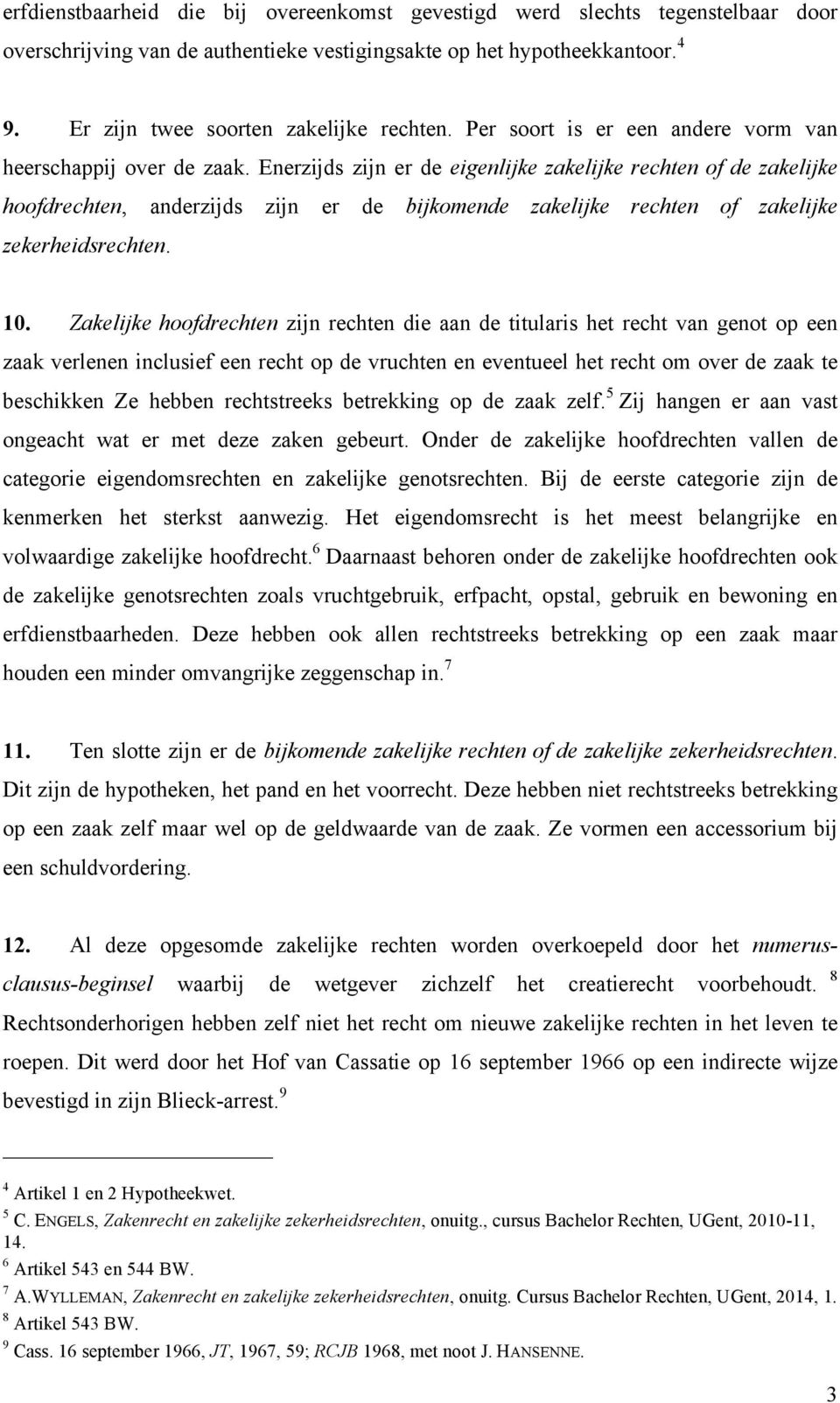 Enerzijds zijn er de eigenlijke zakelijke rechten of de zakelijke hoofdrechten, anderzijds zijn er de bijkomende zakelijke rechten of zakelijke zekerheidsrechten. 10.