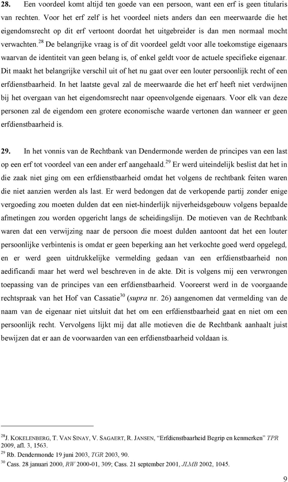 28 De belangrijke vraag is of dit voordeel geldt voor alle toekomstige eigenaars waarvan de identiteit van geen belang is, of enkel geldt voor de actuele specifieke eigenaar.