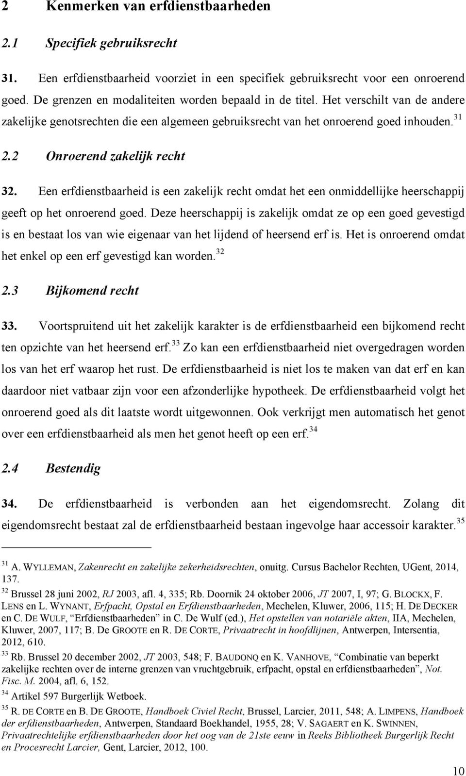 2 Onroerend zakelijk recht 32. Een erfdienstbaarheid is een zakelijk recht omdat het een onmiddellijke heerschappij geeft op het onroerend goed.