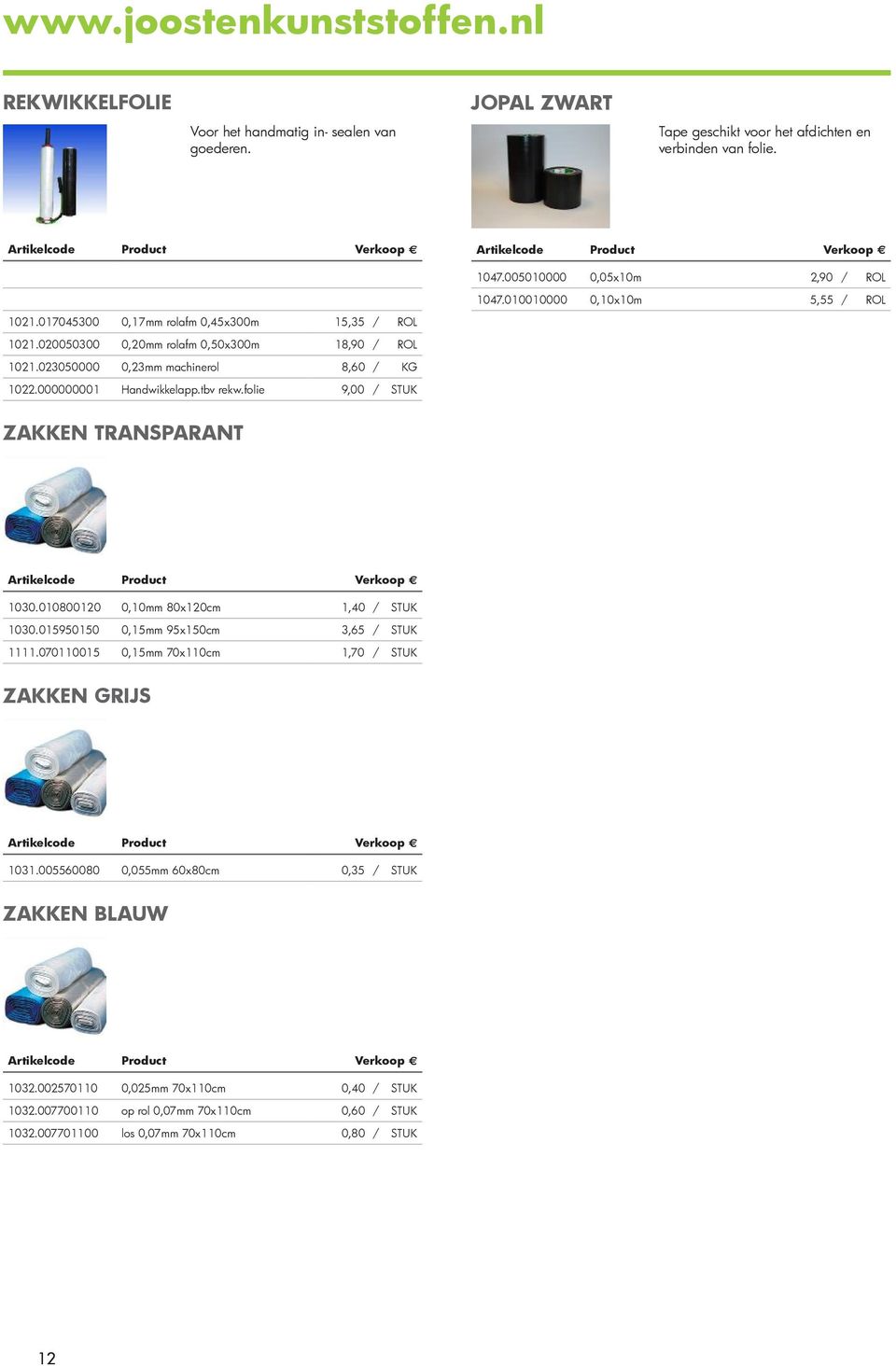 000000001 Handwikkelapp.tbv rekw.folie 9,00 / STUK ZAKKEN TRANSPARANT 1030.010800120 0,10mm 80x120cm 1,40 / STUK 1030.015950150 0,15mm 95x150cm 3,65 / STUK 1111.