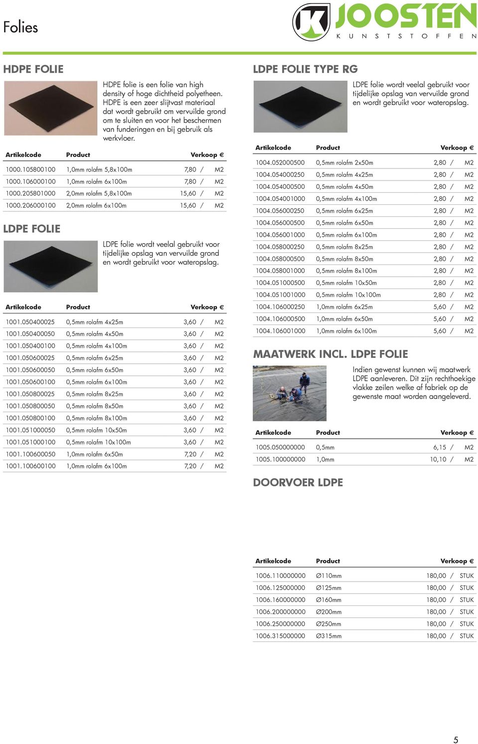 105800100 1,0mm rolafm 5,8x100m 7,80 / M2 1000.106000100 1,0mm rolafm 6x100m 7,80 / M2 1000.205801000 2,0mm rolafm 5,8x100m 15,60 / M2 1000.