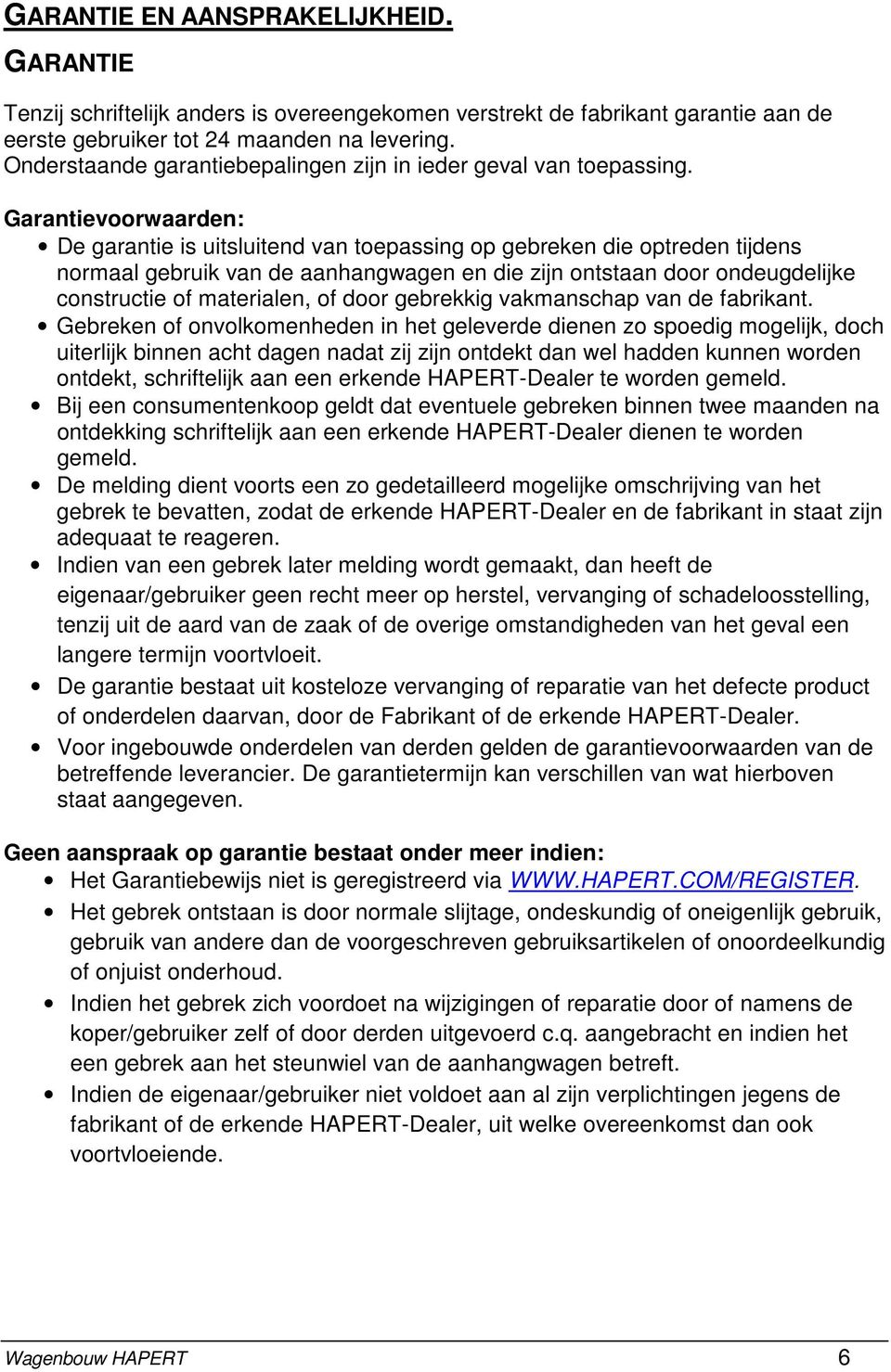 Garantievoorwaarden: De garantie is uitsluitend van toepassing op gebreken die optreden tijdens normaal gebruik van de aanhangwagen en die zijn ontstaan door ondeugdelijke constructie of materialen,