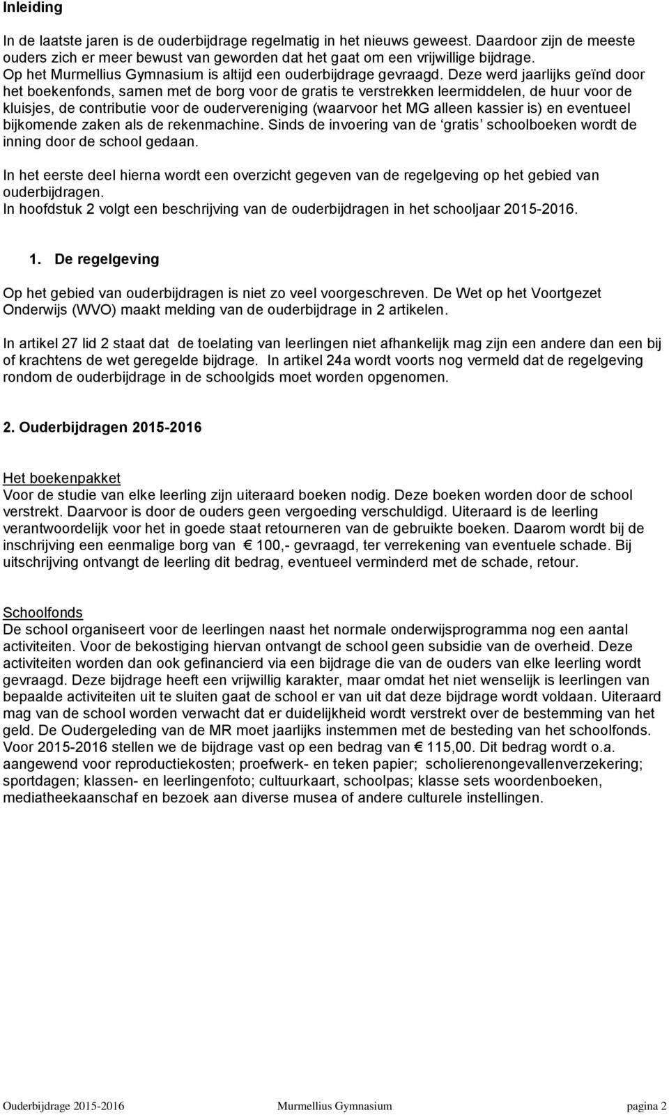 Deze werd jaarlijks geïnd door het boekenfonds, samen met de borg voor de gratis te verstrekken leermiddelen, de huur voor de kluisjes, de contributie voor de oudervereniging (waarvoor het MG alleen