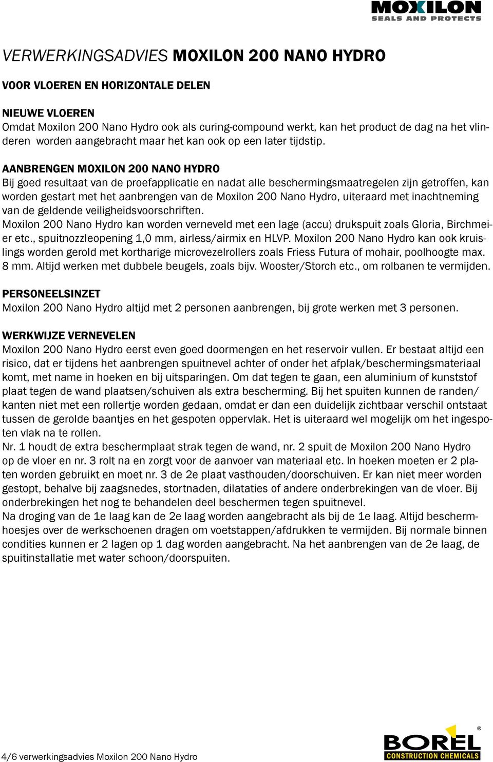 uiteraard met inachtneming van de geldende veiligheidsvoorschriften. Moxilon 200 Nano Hydro kan worden verneveld met een lage (accu) drukspuit zoals Gloria, Birchmeier etc.