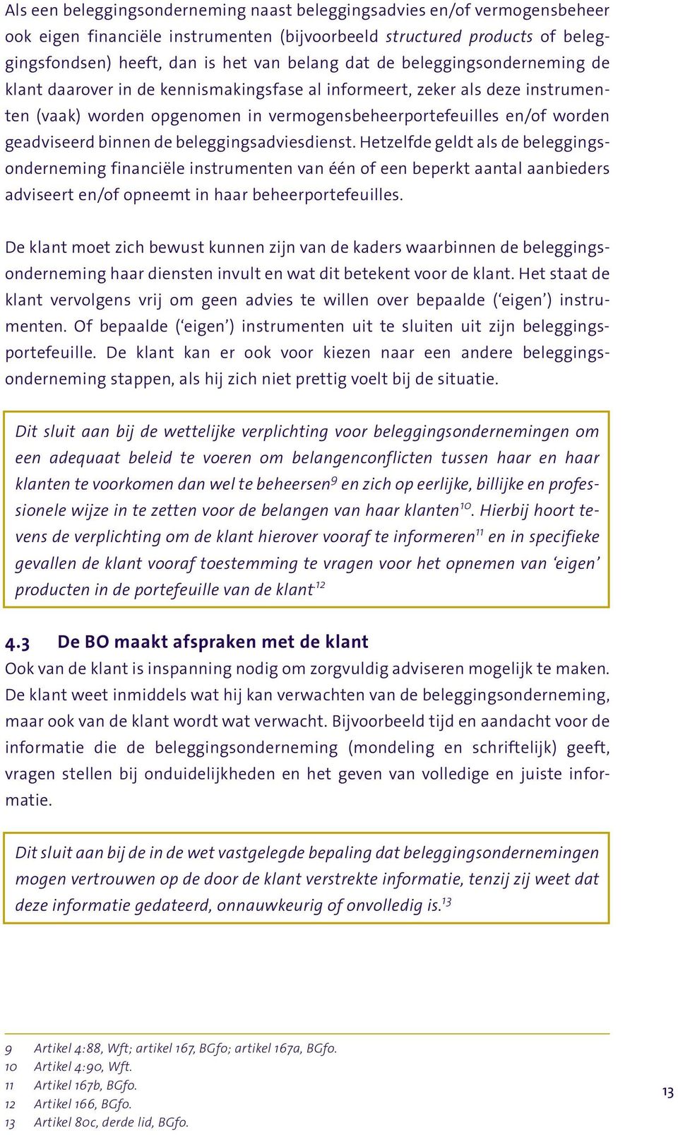 de beleggingsadviesdienst. Hetzelfde geldt als de beleggingsonderneming financiële instrumenten van één of een beperkt aantal aanbieders adviseert en/of opneemt in haar beheerportefeuilles.