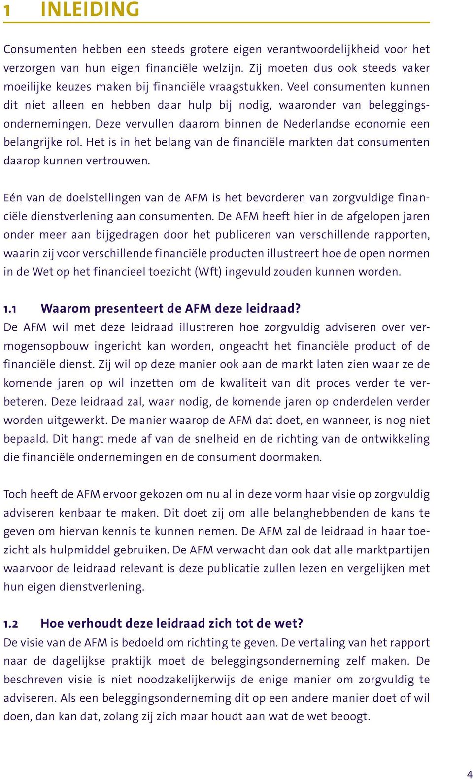 Deze vervullen daarom binnen de Nederlandse economie een belangrijke rol. Het is in het belang van de financiële markten dat consumenten daarop kunnen vertrouwen.