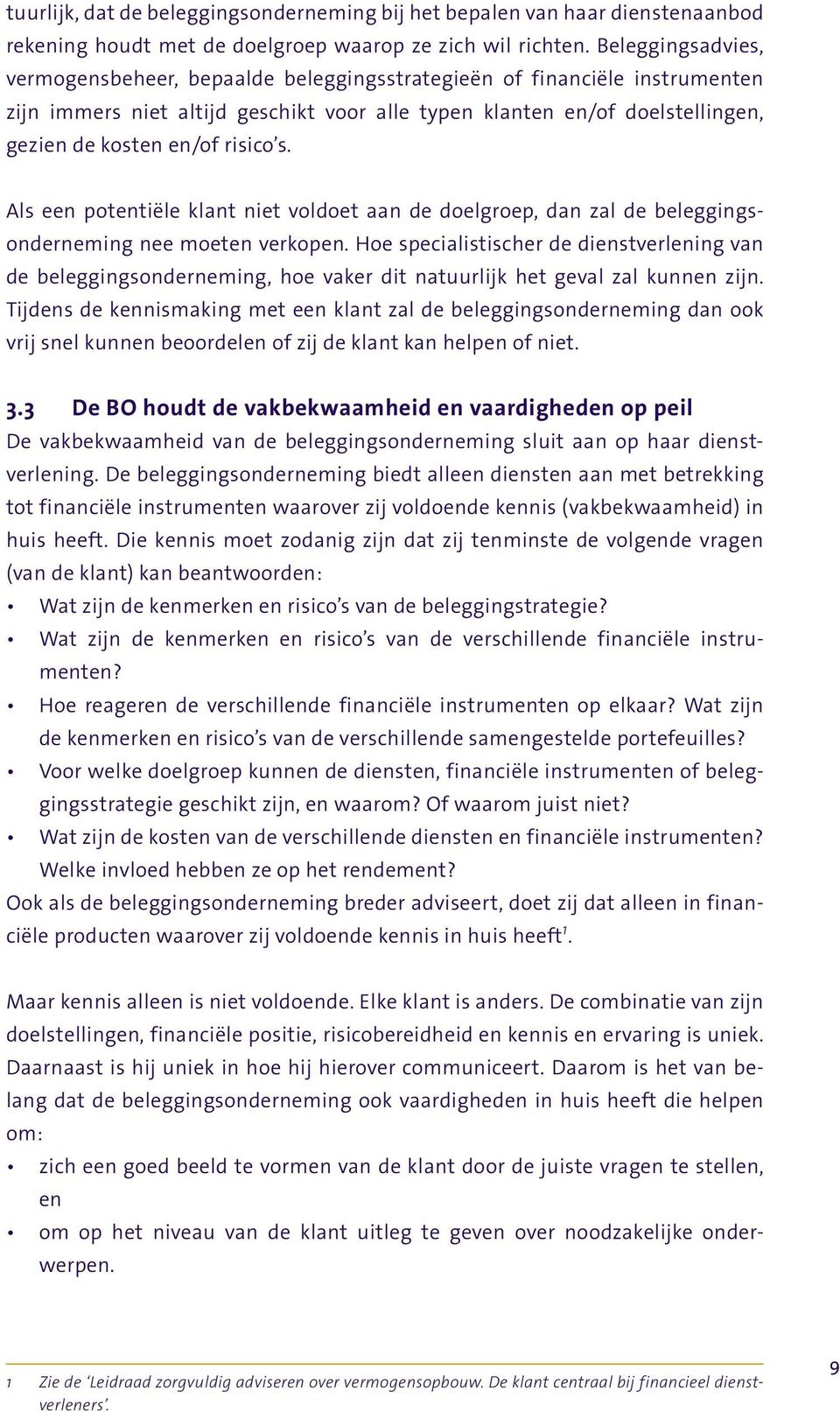 risico s. Als een potentiële klant niet voldoet aan de doelgroep, dan zal de beleggingsonderneming nee moeten verkopen.