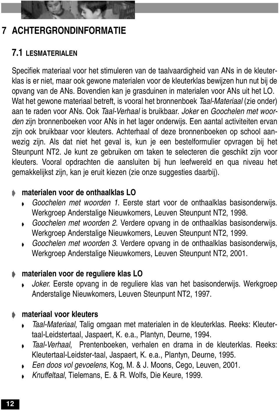 de ANs. Bovendien kan je grasduinen in materialen voor ANs uit het LO. Wat het gewone materiaal betreft, is vooral het bronnenboek Taal-Materiaal (zie onder) aan te raden voor ANs.