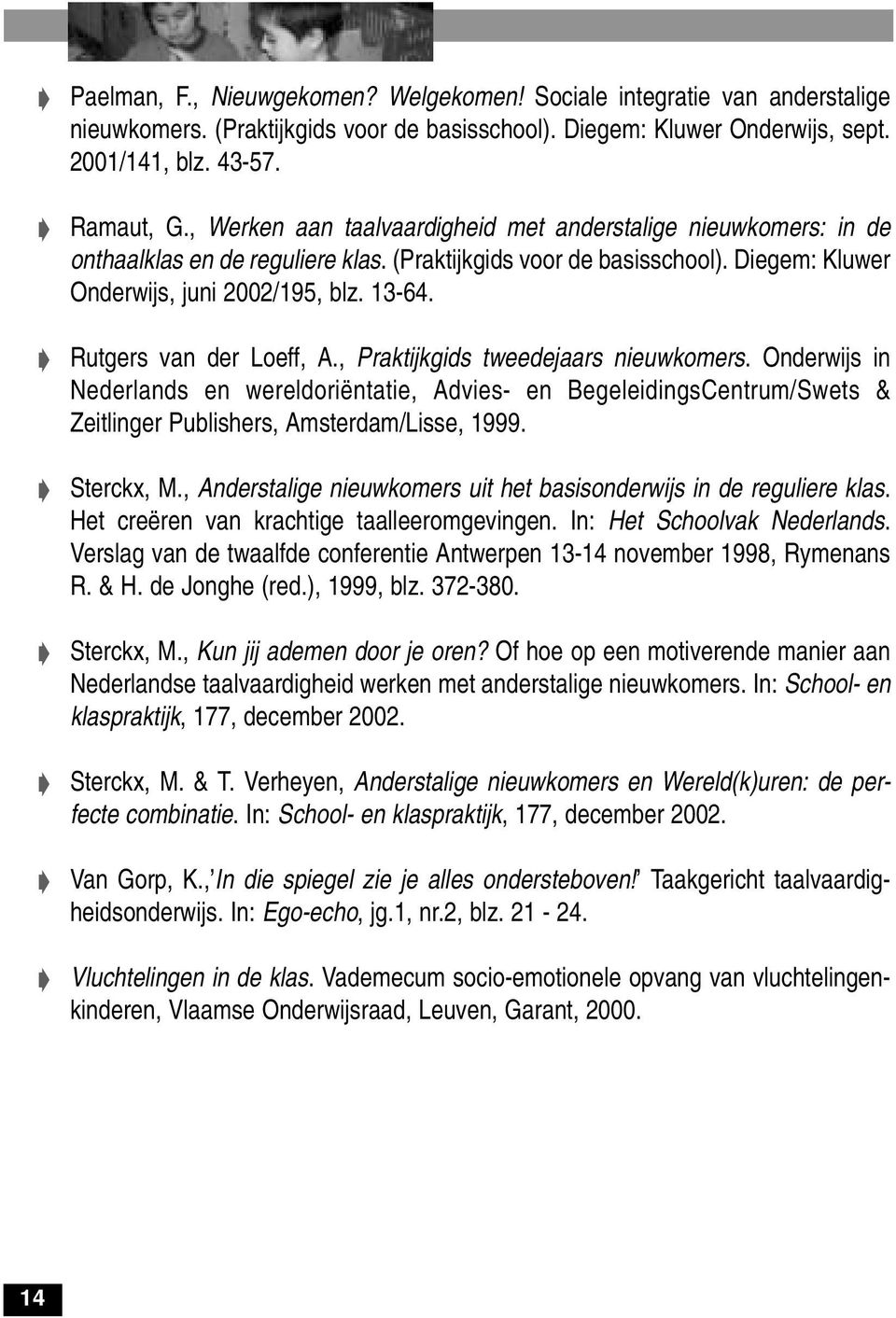 ! Rutgers van der Loeff, A., Praktijkgids tweedejaars nieuwkomers. Onderwijs in Nederlands en wereldoriëntatie, Advies- en BegeleidingsCentrum/Swets & Zeitlinger Publishers, Amsterdam/Lisse, 1999.