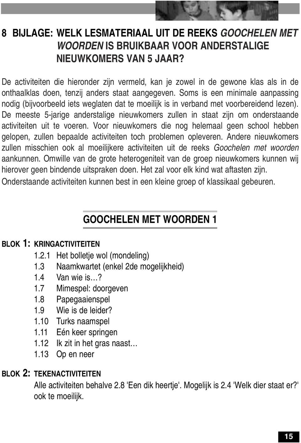 Soms is een minimale aanpassing nodig (bijvoorbeeld iets weglaten dat te moeilijk is in verband met voorbereidend lezen).