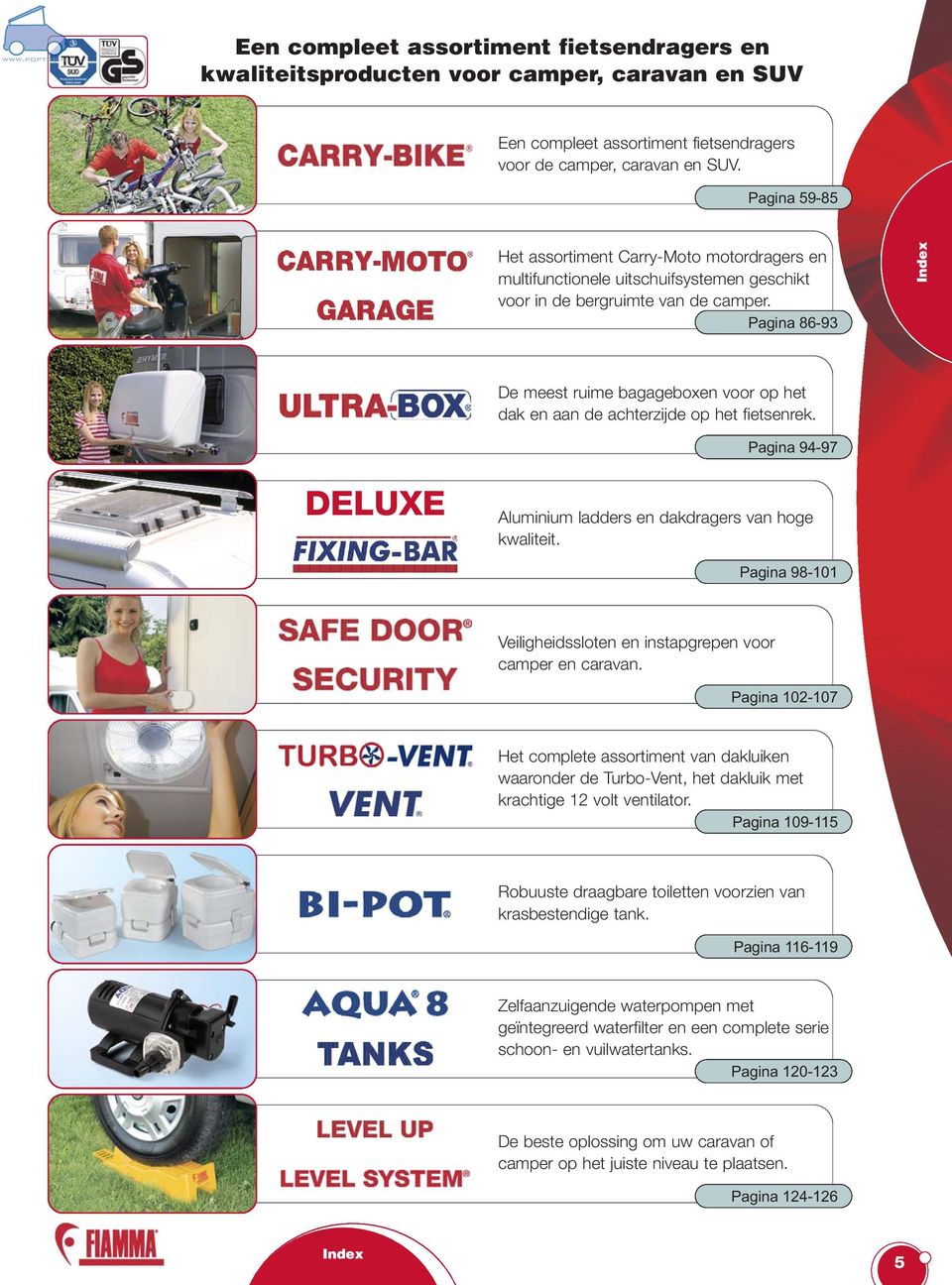 Pagina 86-93 De meest ruime bagageboxen voor op het dak en aan de achterzijde op het fietsenrek. Pagina 94-97 DLUX Aluminium ladders en dakdragers van hoge kwaliteit.