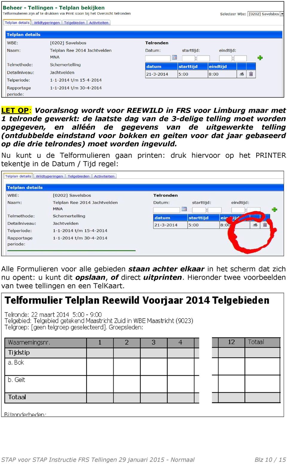 Nu kunt u de Telformulieren gaan printen: druk hiervoor op het PRINTER tekentje in de Datum / Tijd regel: Alle Formulieren voor alle gebieden staan achter elkaar in het