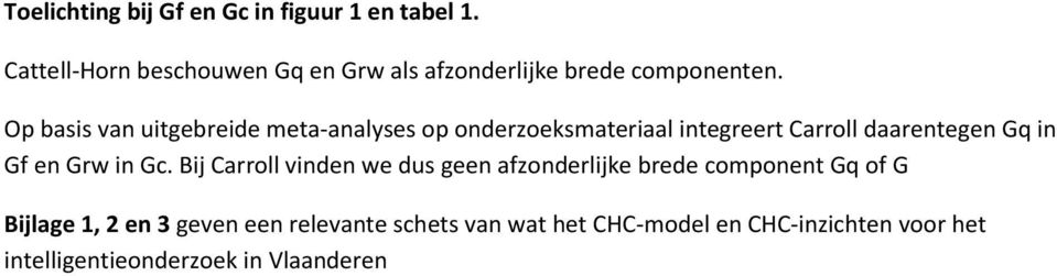 Op basis van uitgebreide meta-analyses op onderzoeksmateriaal integreert Carroll daarentegen Gq in Gf en Grw