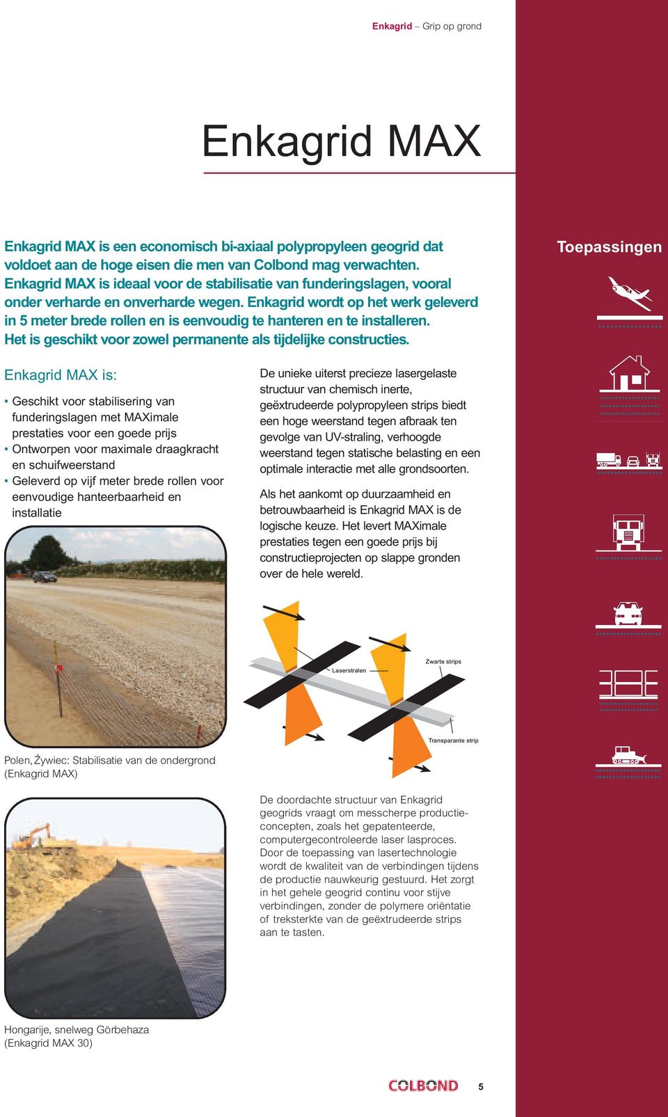 Enkagrid wordt op het werk geleverd in 5 meter brede rollen en is eenvoudig te hanteren en te installeren. Het is geschikt voor zowel permanente als tijdelijke constructies.