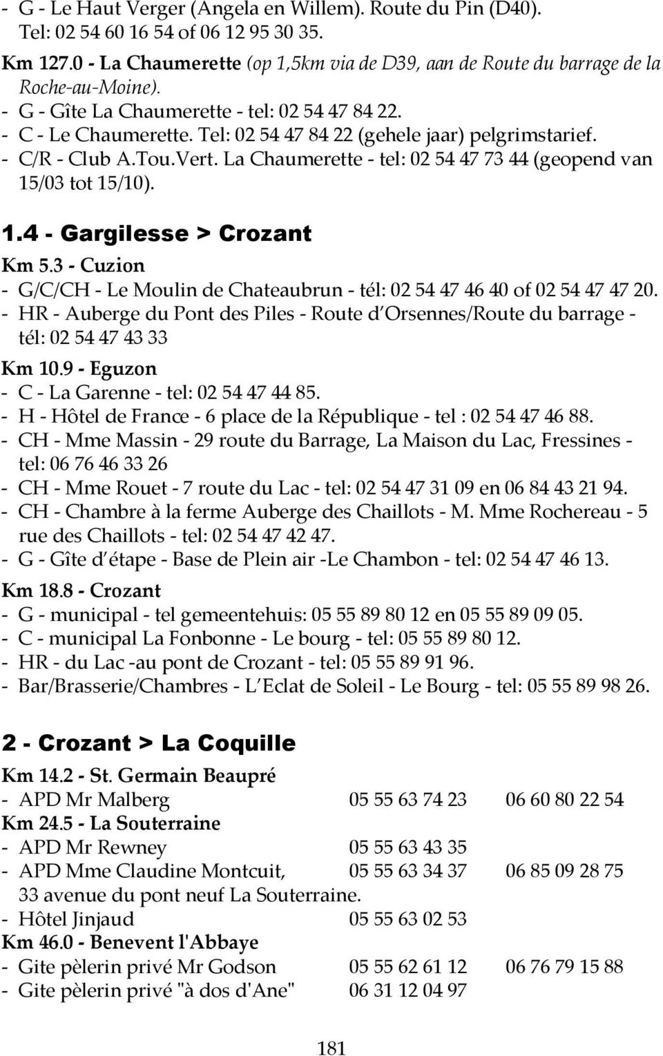La Chaumerette - tel: 02 54 47 73 44 (geopend van 15/03 tot 15/10). 1.4 - Gargilesse > Crozant Km 5.3 - Cuzion - G/C/CH - Le Moulin de Chateaubrun - tél: 02 54 47 46 40 of 02 54 47 47 20.