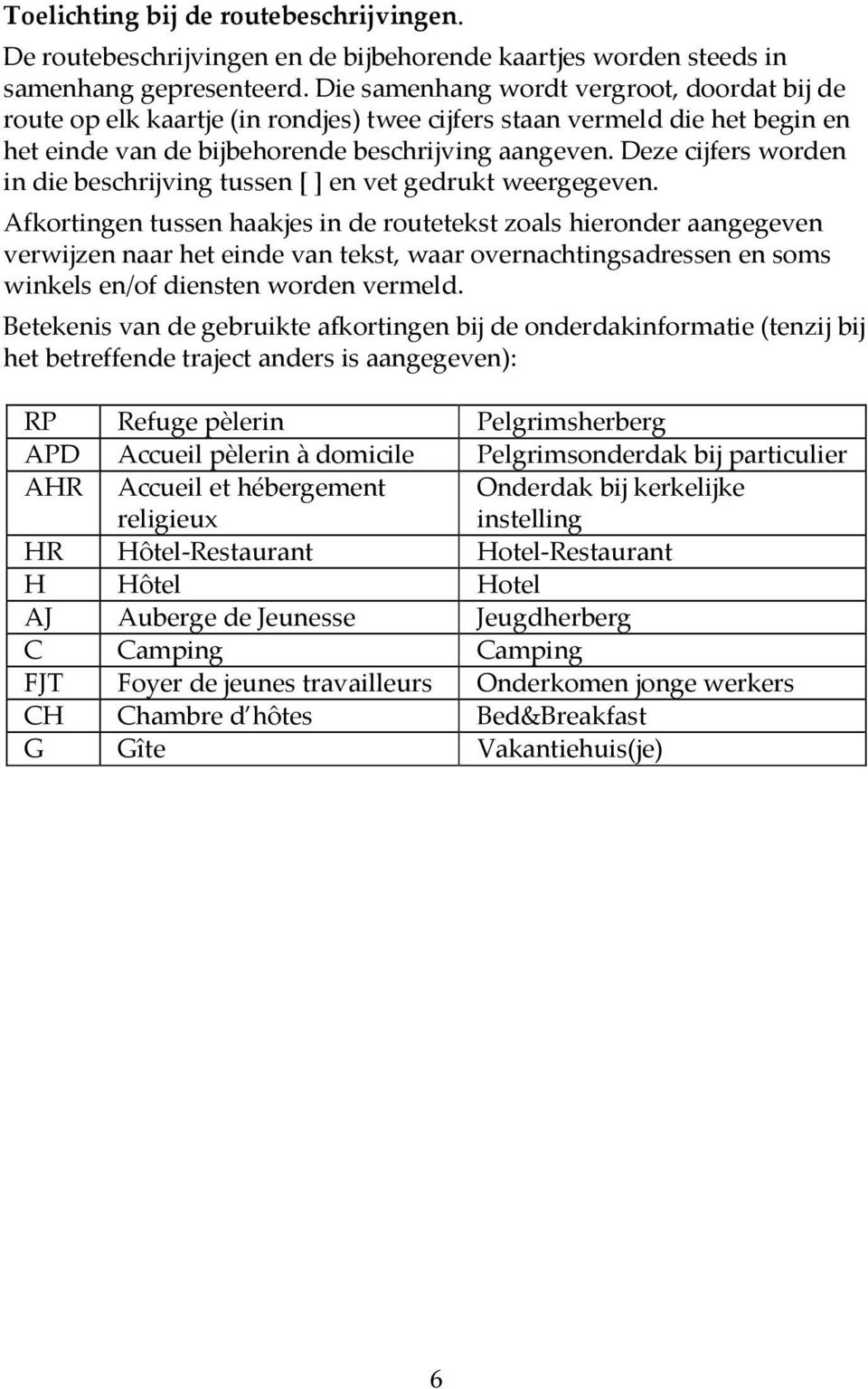 Deze cijfers worden in die beschrijving tussen [ ] en vet gedrukt weergegeven.