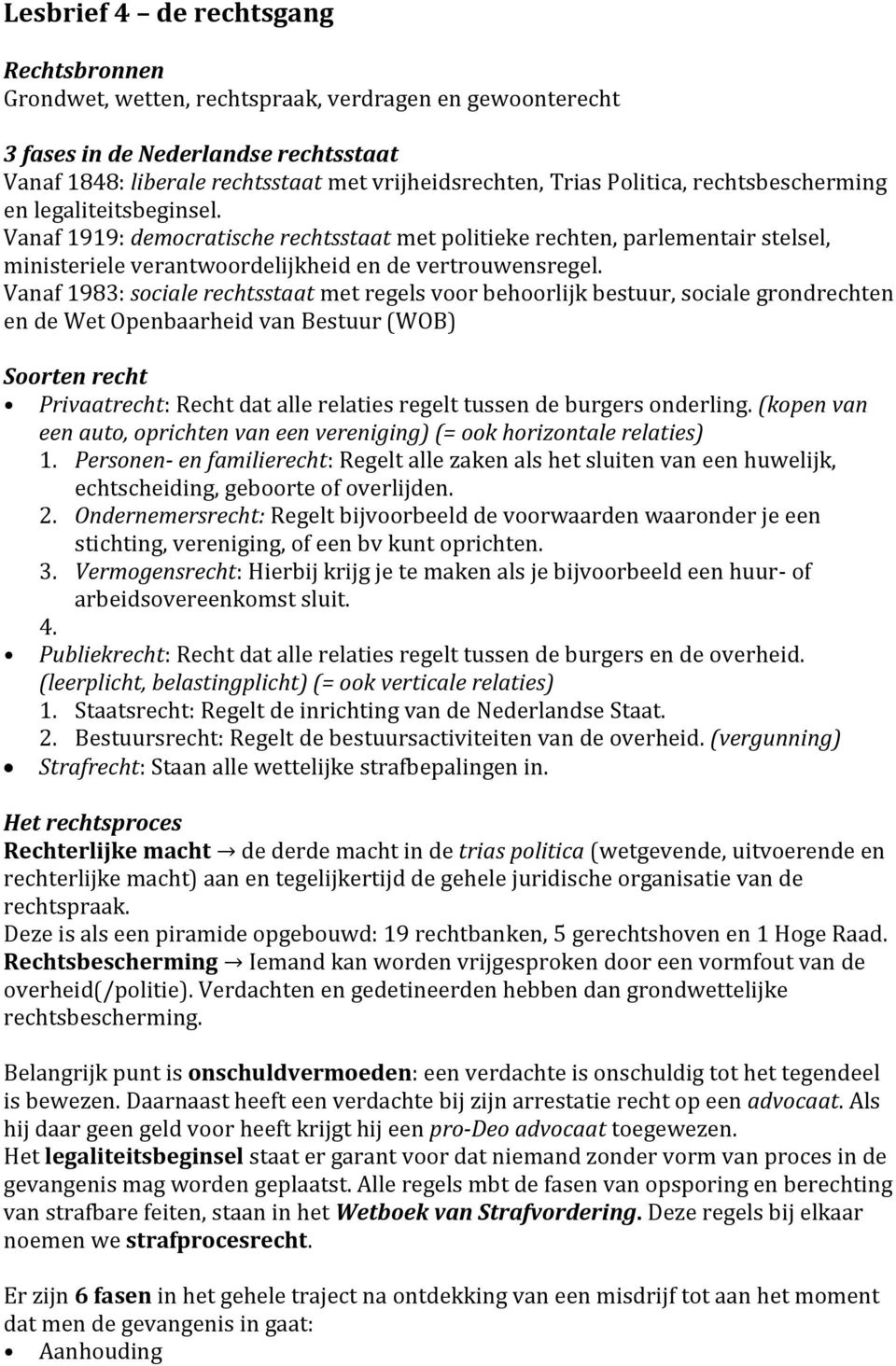 Vanaf 1983: sociale rechtsstaat met regels voor behoorlijk bestuur, sociale grondrechten en de Wet Openbaarheid van Bestuur (WOB) Soorten recht Privaatrecht: Recht dat alle relaties regelt tussen de