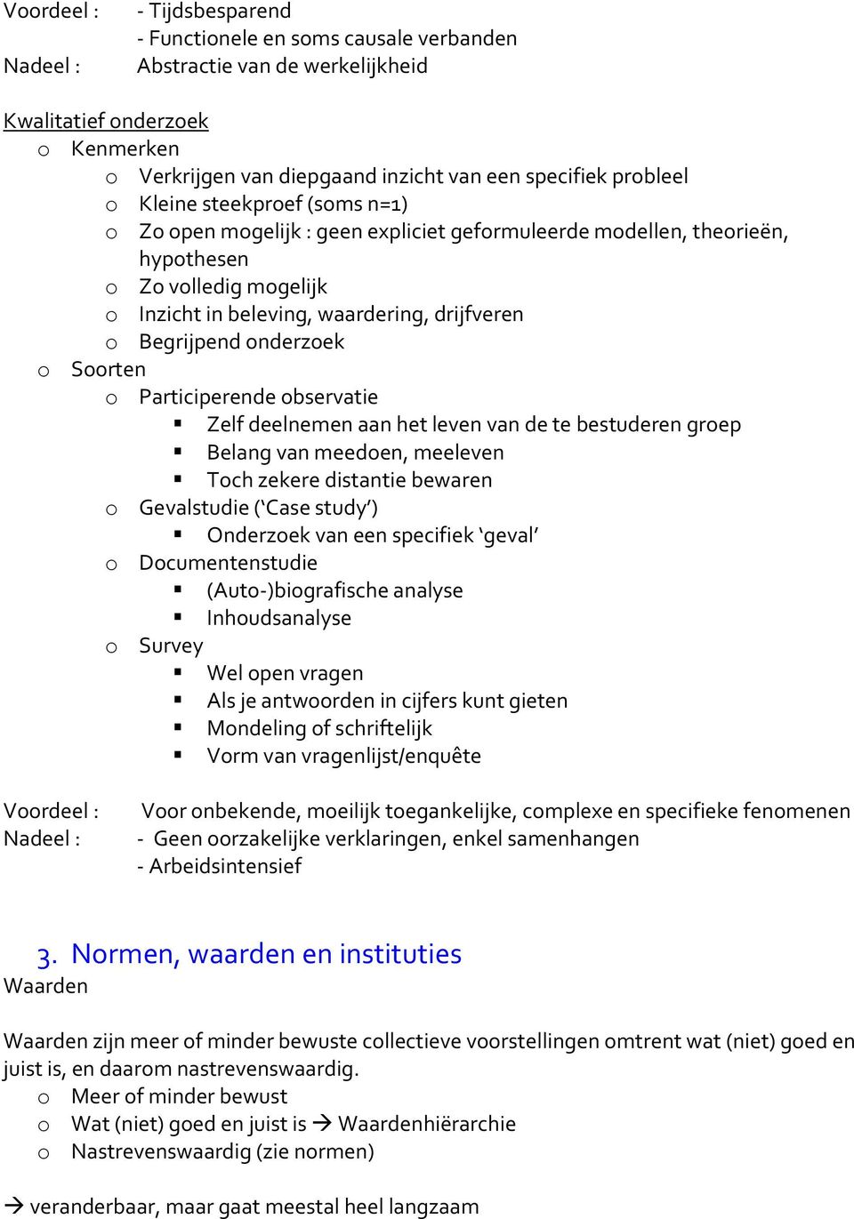 Begrijpend onderzoek o Soorten o Participerende observatie Zelf deelnemen aan het leven van de te bestuderen groep Belang van meedoen, meeleven Toch zekere distantie bewaren o Gevalstudie ( Case