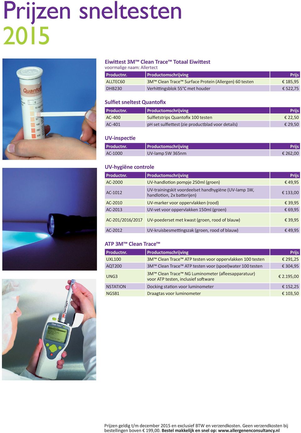 Productomschrijving Prijs AC-2000 49,95 AC-1012 UV-trainingskit voordeelset handhygiëne (UV-lamp 1W, 133,00 AC-2010 UV-marker voor oppervlakken (rood) 39,95 AC-2013 UV-vet voor oppervlakken 150ml