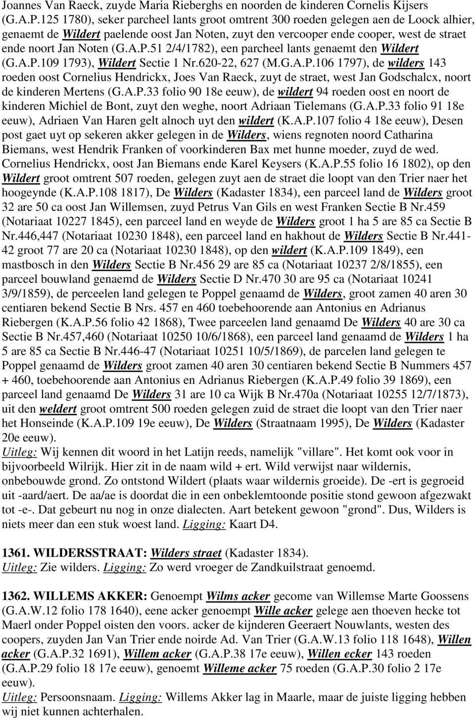 (G.A.P.51 2/4/1782), een parcheel lants genaemt den Wildert (G.A.P.109 1793), Wildert Sectie 1 Nr.620-22, 627 (M.G.A.P.106 1797), de wilders 143 roeden oost Cornelius Hendrickx, Joes Van Raeck, zuyt de straet, west Jan Godschalcx, noort de kinderen Mertens (G.