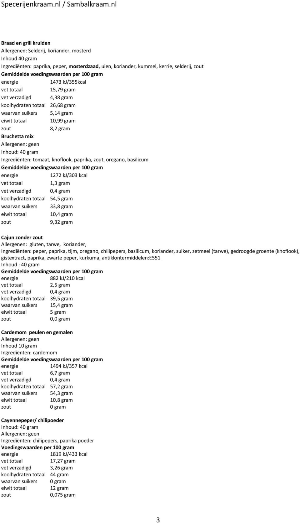 Gemiddelde voedingswaarden per 10ram 1272 kj/303 kcal 1,3 gram vet verzadigd 0,4 gram koolhydraten totaal 54,5 gram 33,8 gram eiwit totaal 10,4 gram 9,32 gram Cajun zonder Allergenen: gluten, tarwe,