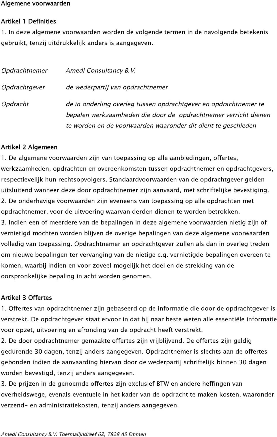 de wederpartij van opdrachtnemer de in onderling overleg tussen opdrachtgever en opdrachtnemer te bepalen werkzaamheden die door de opdrachtnemer verricht dienen te worden en de voorwaarden waaronder