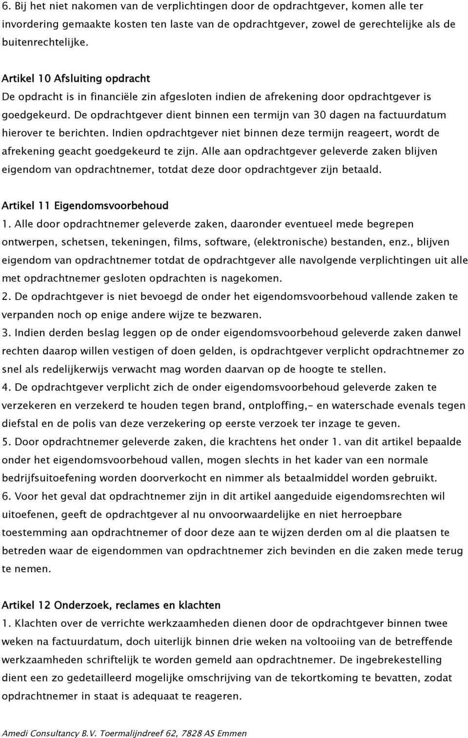 De opdrachtgever dient binnen een termijn van 30 dagen na factuurdatum hierover te berichten. Indien opdrachtgever niet binnen deze termijn reageert, wordt de afrekening geacht goedgekeurd te zijn.