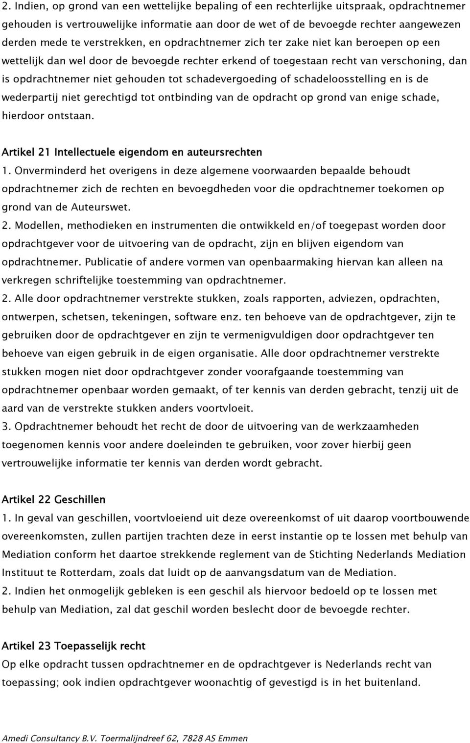 schadevergoeding of schadeloosstelling en is de wederpartij niet gerechtigd tot ontbinding van de opdracht op grond van enige schade, hierdoor ontstaan.