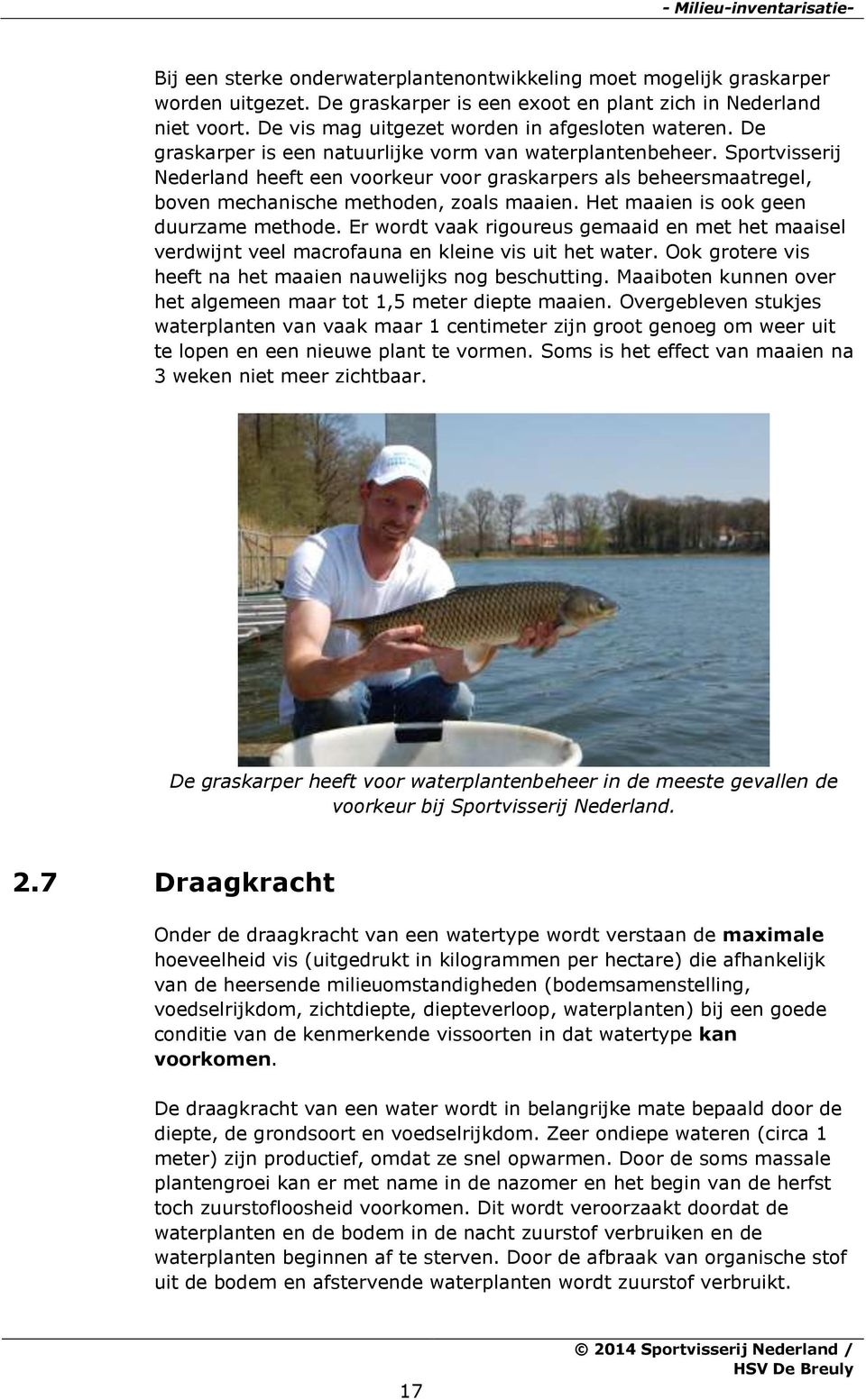 Sportvisserij Nederland heeft een voorkeur voor graskarpers als beheersmaatregel, boven mechanische methoden, zoals maaien. Het maaien is ook geen duurzame methode.