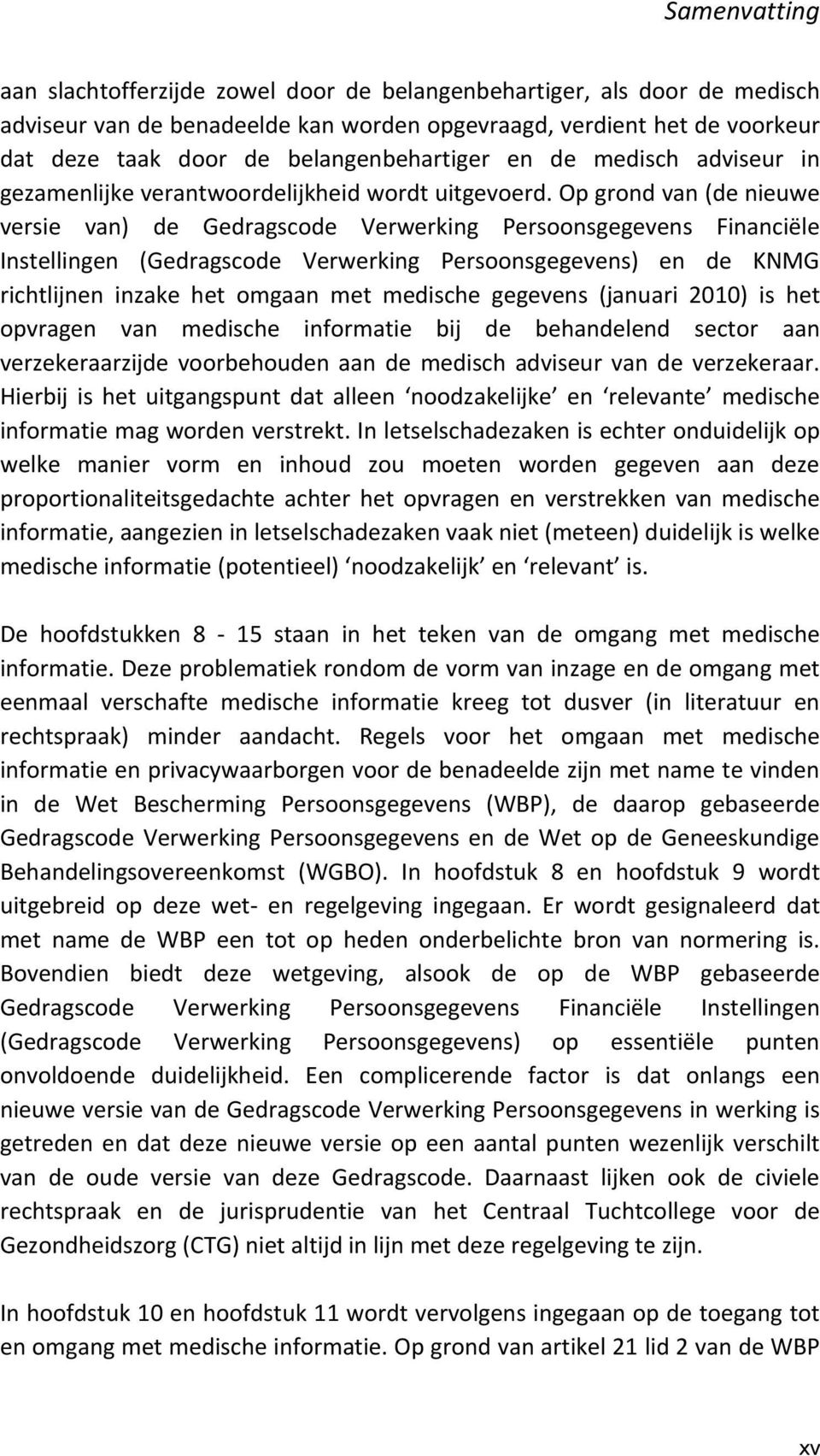 Op grond van (de nieuwe versie van) de Gedragscode Verwerking Persoonsgegevens Financiële Instellingen (Gedragscode Verwerking Persoonsgegevens) en de KNMG richtlijnen inzake het omgaan met medische