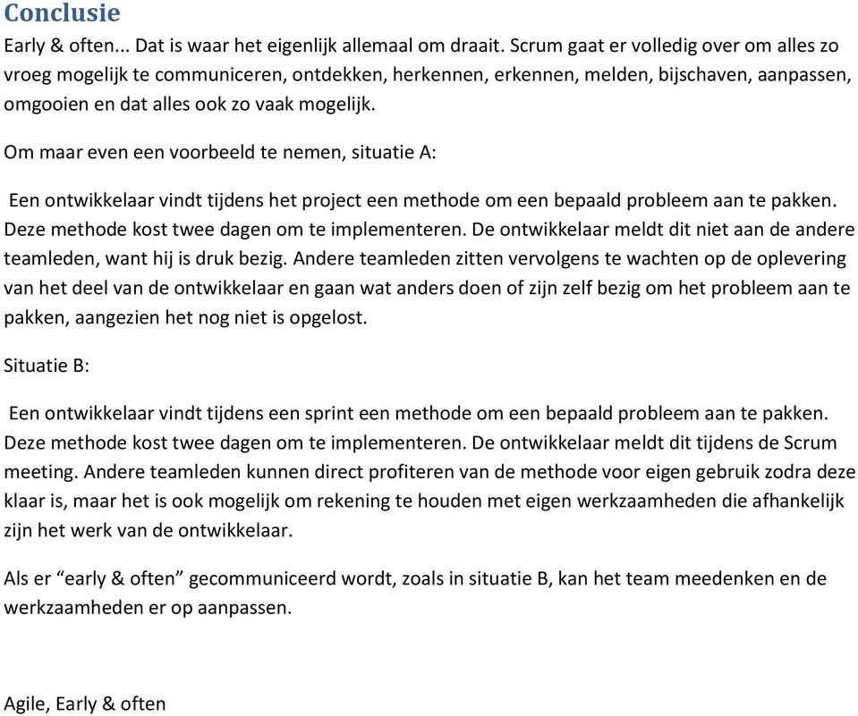 Om maar even een voorbeeld te nemen, situatie A: Een ontwikkelaar vindt tijdens het project een methode om een bepaald probleem aan te pakken. Deze methode kost twee dagen om te implementeren.