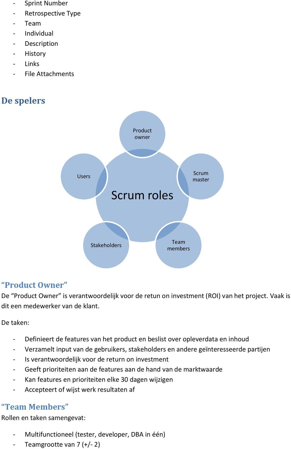 De taken: - Definieert de features van het product en beslist over opleverdata en inhoud - Verzamelt input van de gebruikers, stakeholders en andere geïnteresseerde partijen - Is verantwoordelijk