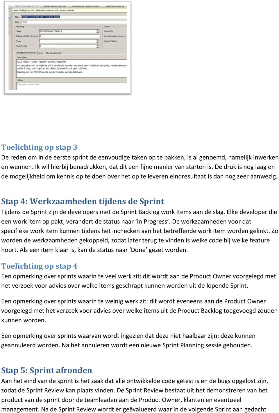 Stap 4: Werkzaamheden tijdens de Sprint Tijdens de Sprint zijn de developers met de Sprint Backlog work items aan de slag.