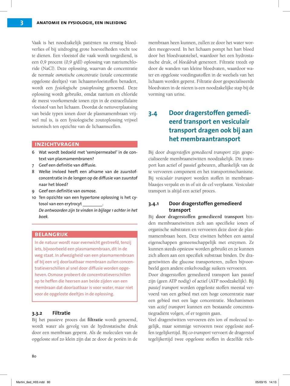 Deze oplossing, waarvan de concentratie de normale osmotische concentratie (totale concentratie opgeloste deeltjes) van lichaamsvloeistoffen benadert, wordt een fysiologische zoutoplossing genoemd.