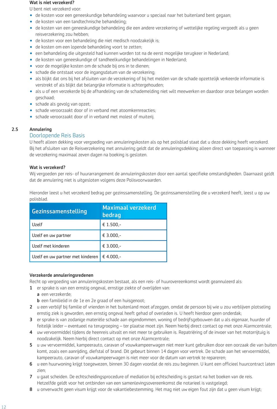 geneeskundige behandeling die een andere verzekering of wettelijke regeling vergoedt als u geen reisverzekering zou hebben; de kosten voor een behandeling die niet medisch noodzakelijk is; de kosten