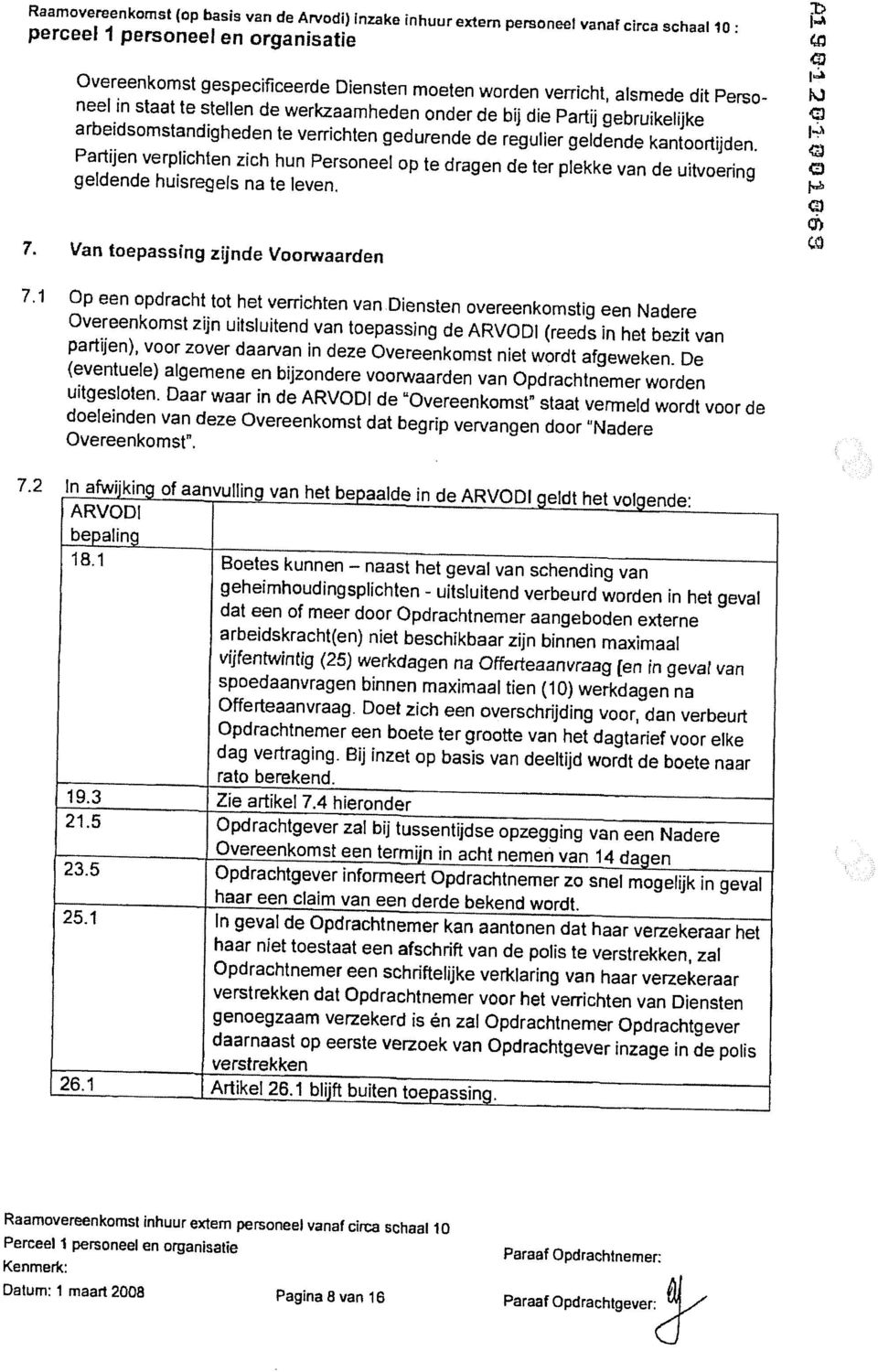 verplichten zich hun Personeel op te dragen de ter plekke van de uitvoering 0 geldende huisregels na te leven 7 Van toepassrig zijnde Vaorwaarden 7 Op een opdracht tot het verrichten van Diensten