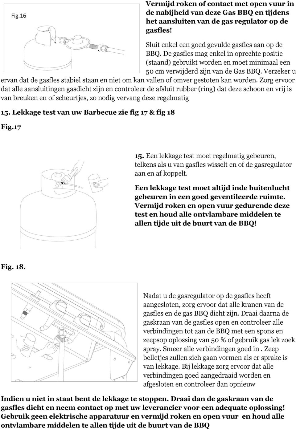 Verzeker u ervan dat de gasfles stabiel staan en niet om kan vallen of omver gestoten kan worden.