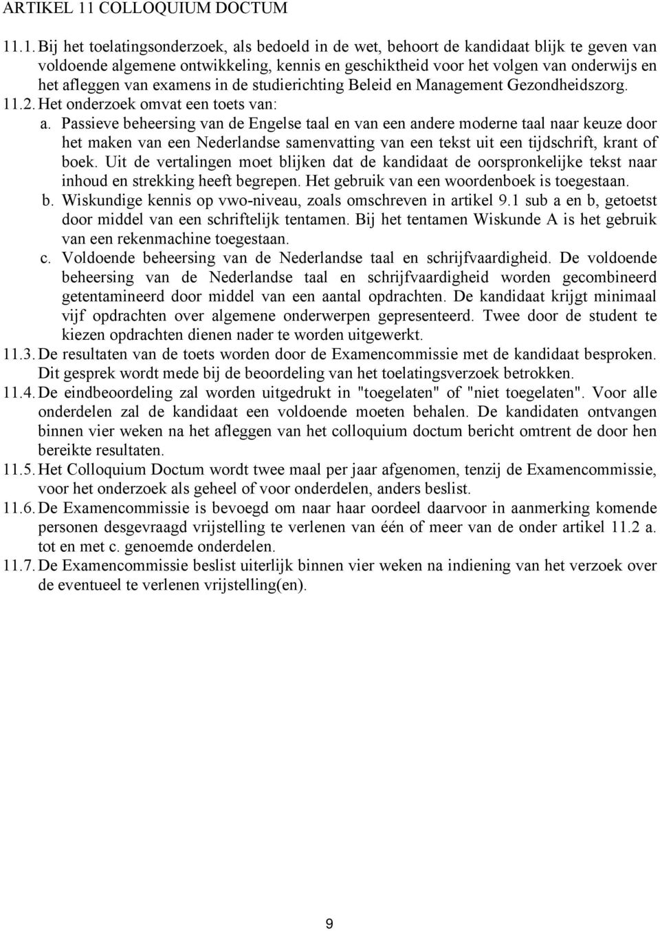 .1. Bij het toelatingsonderzoek, als bedoeld in de wet, behoort de kandidaat blijk te geven van voldoende algemene ontwikkeling, kennis en geschiktheid voor het volgen van onderwijs en het afleggen