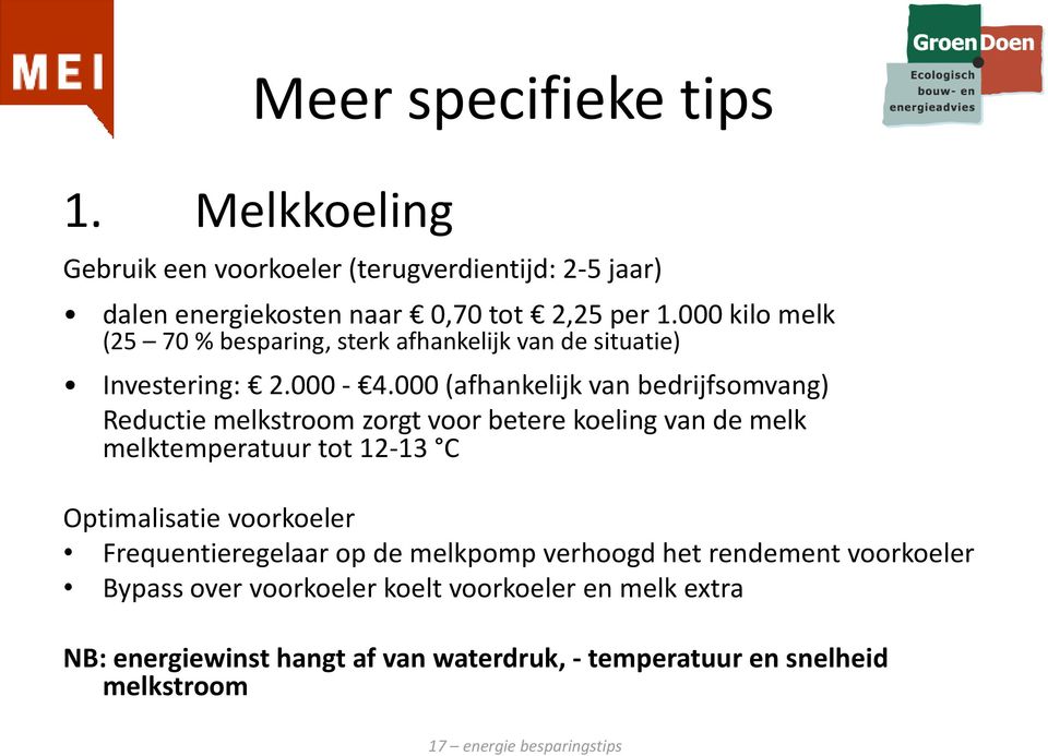 000 (afhankelijk van bedrijfsomvang) Reductie melkstroom zorgt voor betere koeling van de melk melktemperatuur tot 12-13 C Optimalisatie voorkoeler