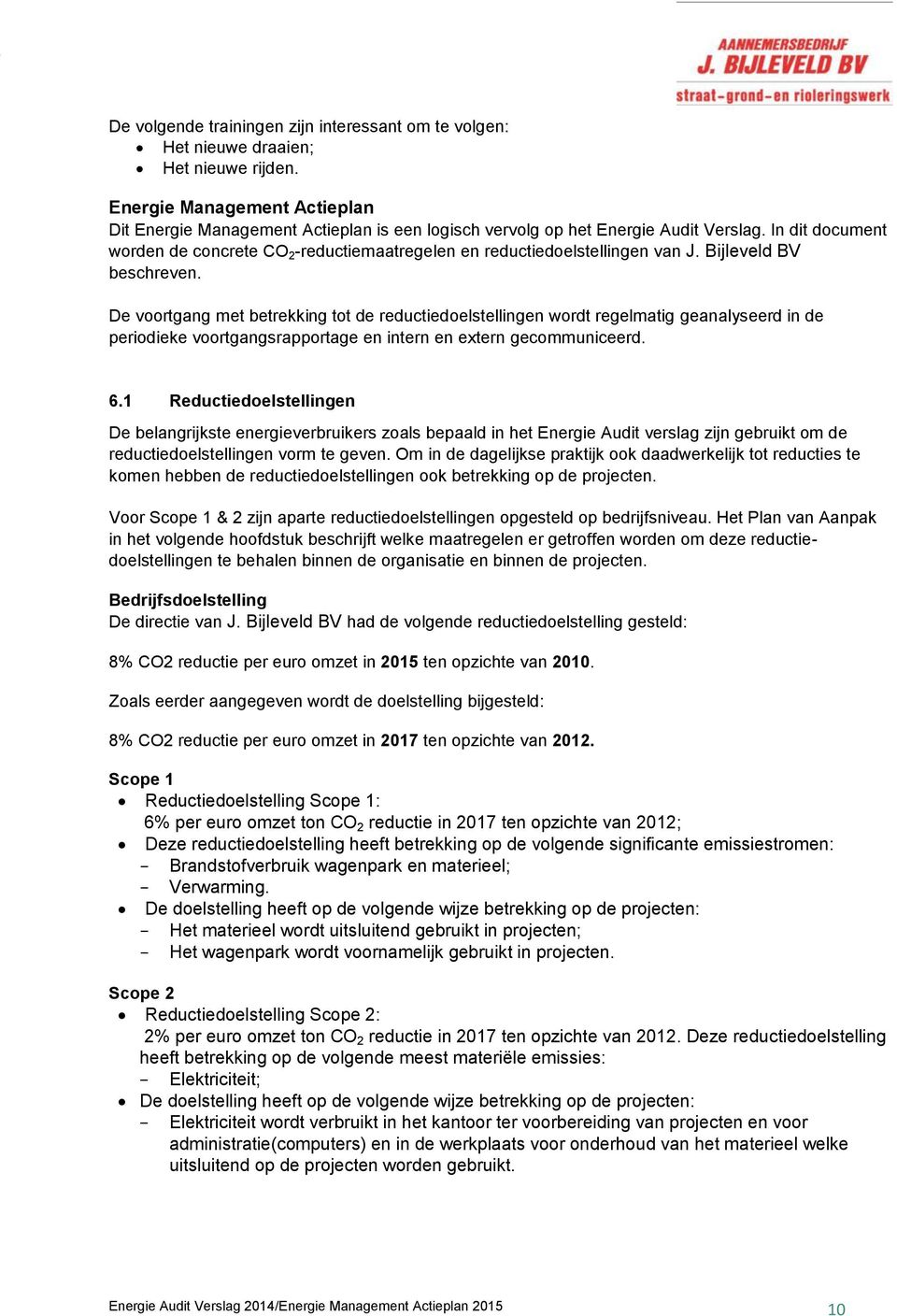 In dit document worden de concrete CO 2 -reductiemaatregelen en reductiedoelstellingen van J. Bijleveld BV beschreven.