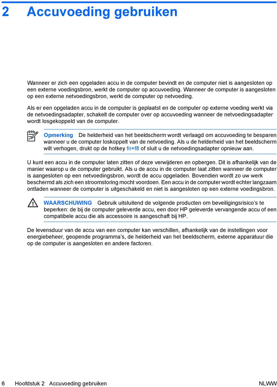 Als er een opgeladen accu in de computer is geplaatst en de computer op externe voeding werkt via de netvoedingsadapter, schakelt de computer over op accuvoeding wanneer de netvoedingsadapter wordt