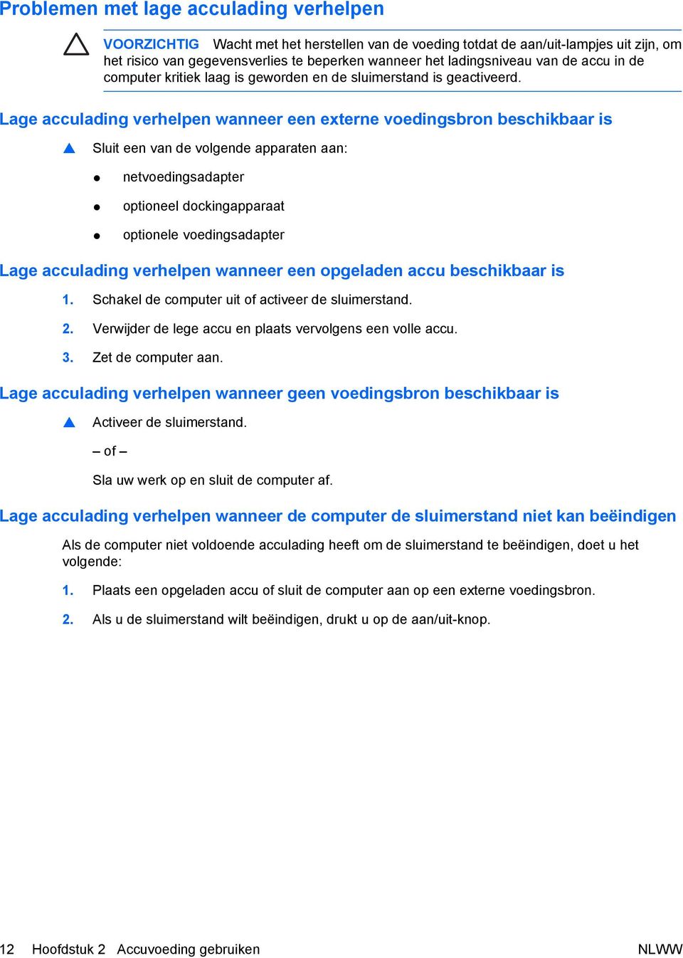 Lage acculading verhelpen wanneer een externe voedingsbron beschikbaar is Sluit een van de volgende apparaten aan: netvoedingsadapter optioneel dockingapparaat optionele voedingsadapter Lage