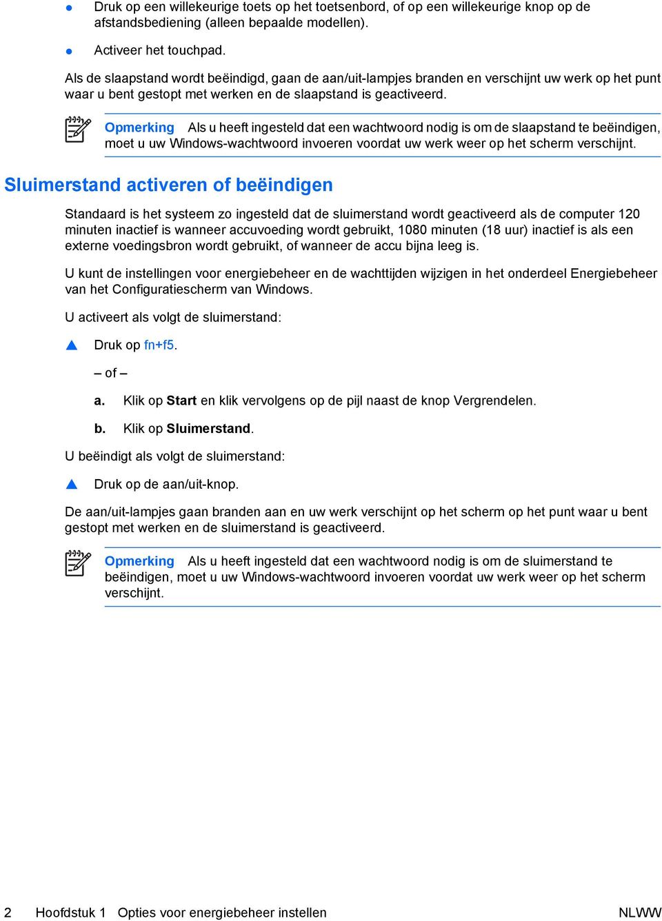 Opmerking Als u heeft ingesteld dat een wachtwoord nodig is om de slaapstand te beëindigen, moet u uw Windows-wachtwoord invoeren voordat uw werk weer op het scherm verschijnt.