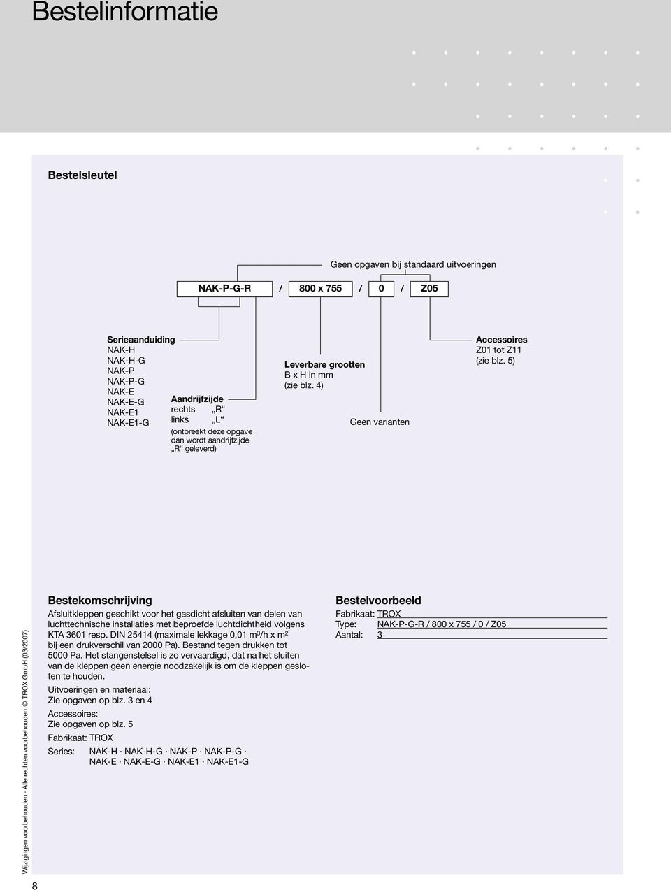 5) Wijzigingen voorbehouden Alle rechten voorbehouden TROX GmbH (03/2007) Bestekomschrijving Afsluitkleppen geschikt voor het gasdicht afsluiten van delen van luchttechnische installaties met