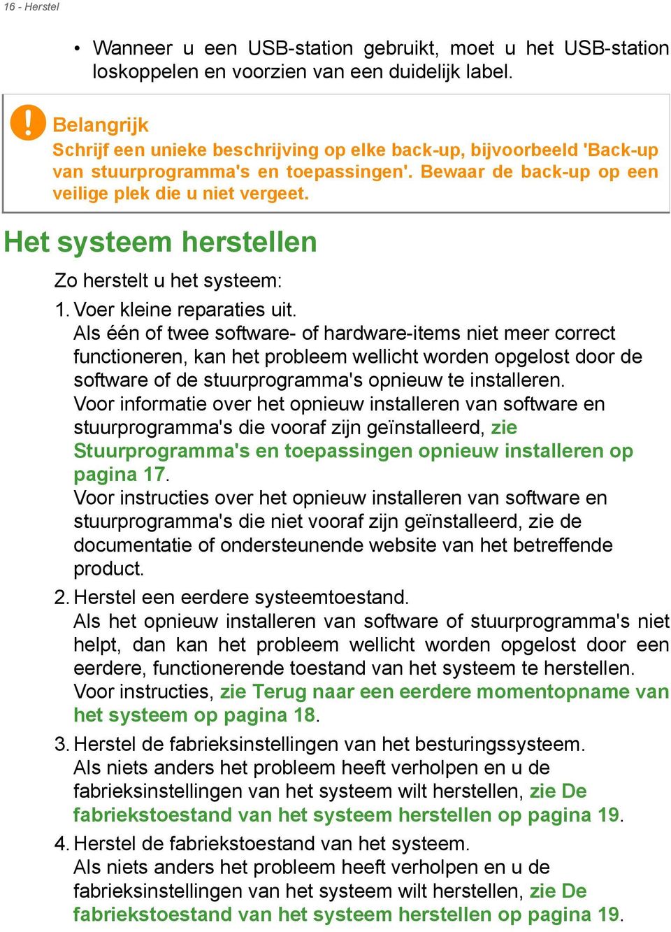 Het systeem herstellen Zo herstelt u het systeem: 1. Voer kleine reparaties uit.