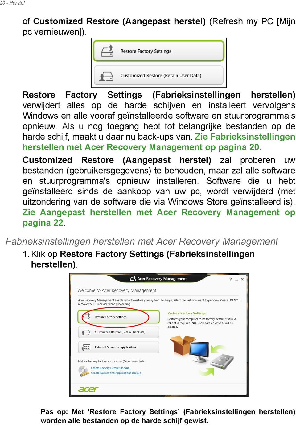 Als u nog toegang hebt tot belangrijke bestanden op de harde schijf, maakt u daar nu back-ups van. Zie Fabrieksinstellingen herstellen met Acer Recovery Management op pagina 20.